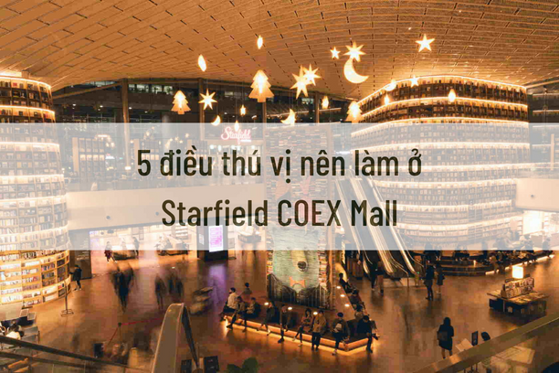 5 điều thú vị nên làm ở Starfield COEX Mall