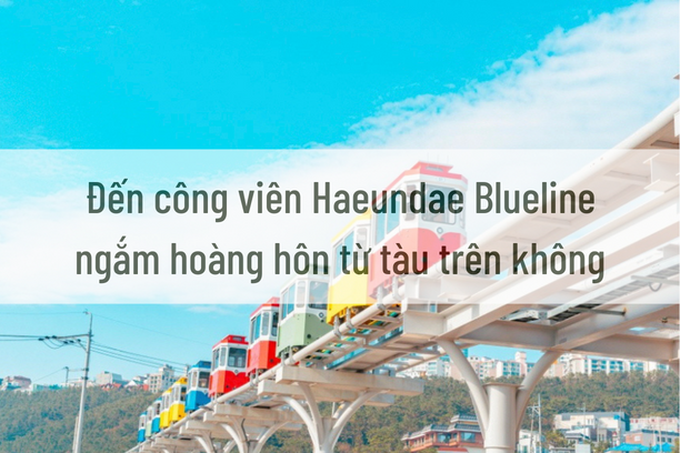 Đến công viên Haeundae Blueline ngắm hoàng hôn từ tàu trên không