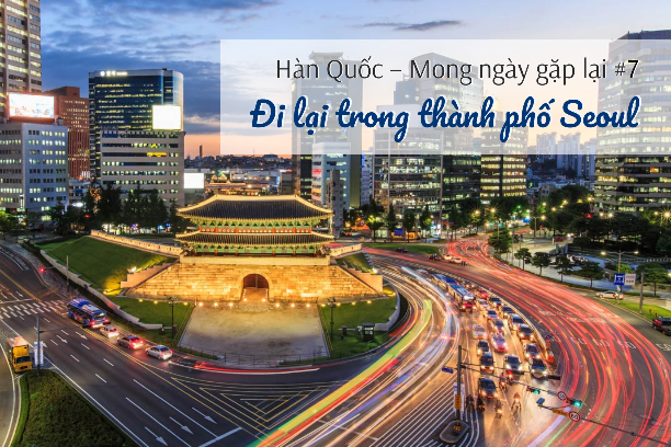 Hàn Quốc – Mong ngày gặp lại #7: Đi lại trong thành phố Seoul