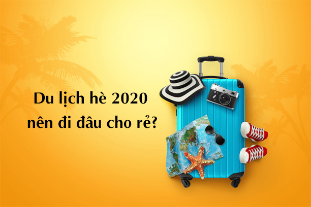 Du lịch hè 2020 nên đi đâu cho rẻ?