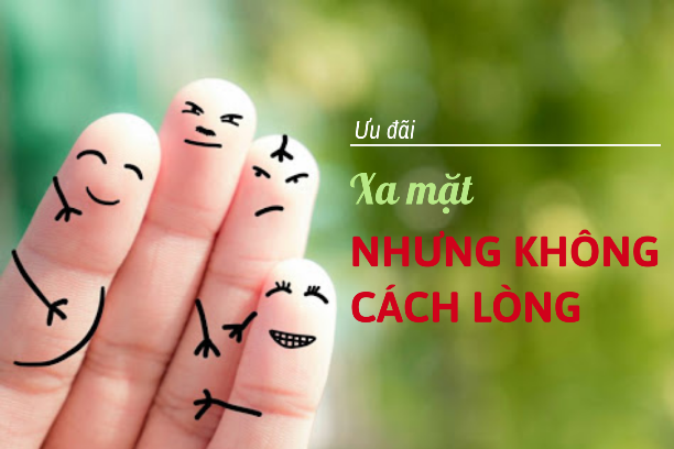 Ưu đãi “Xa mặt nhưng không cách lòng”