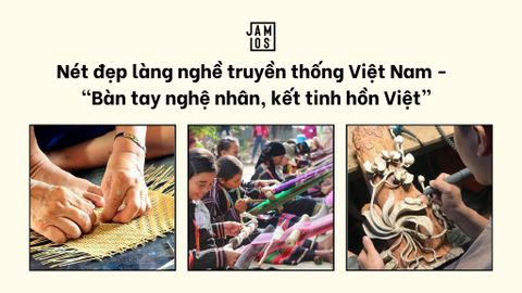 Nét đẹp làng nghề truyền thống Việt Nam -  “Bàn tay nghệ nhân, kết tinh hồn Việt”