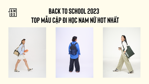Back to school 2023 - Top mẫu cặp đi học nam nữ hot nhất