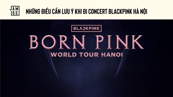 ần lưu ý khi đi concert Blackpink Hà Nội