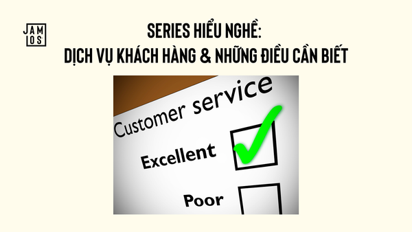 Series hiểu nghề: Dịch vụ khách hàng & những điều cần biết