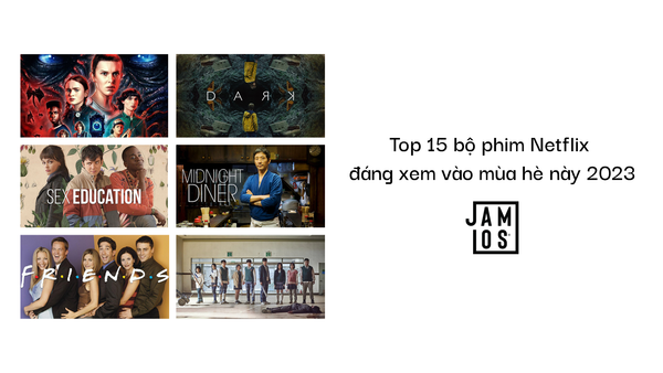 Top 15 bộ phim Netflix đáng xem vào mùa hè này 2023