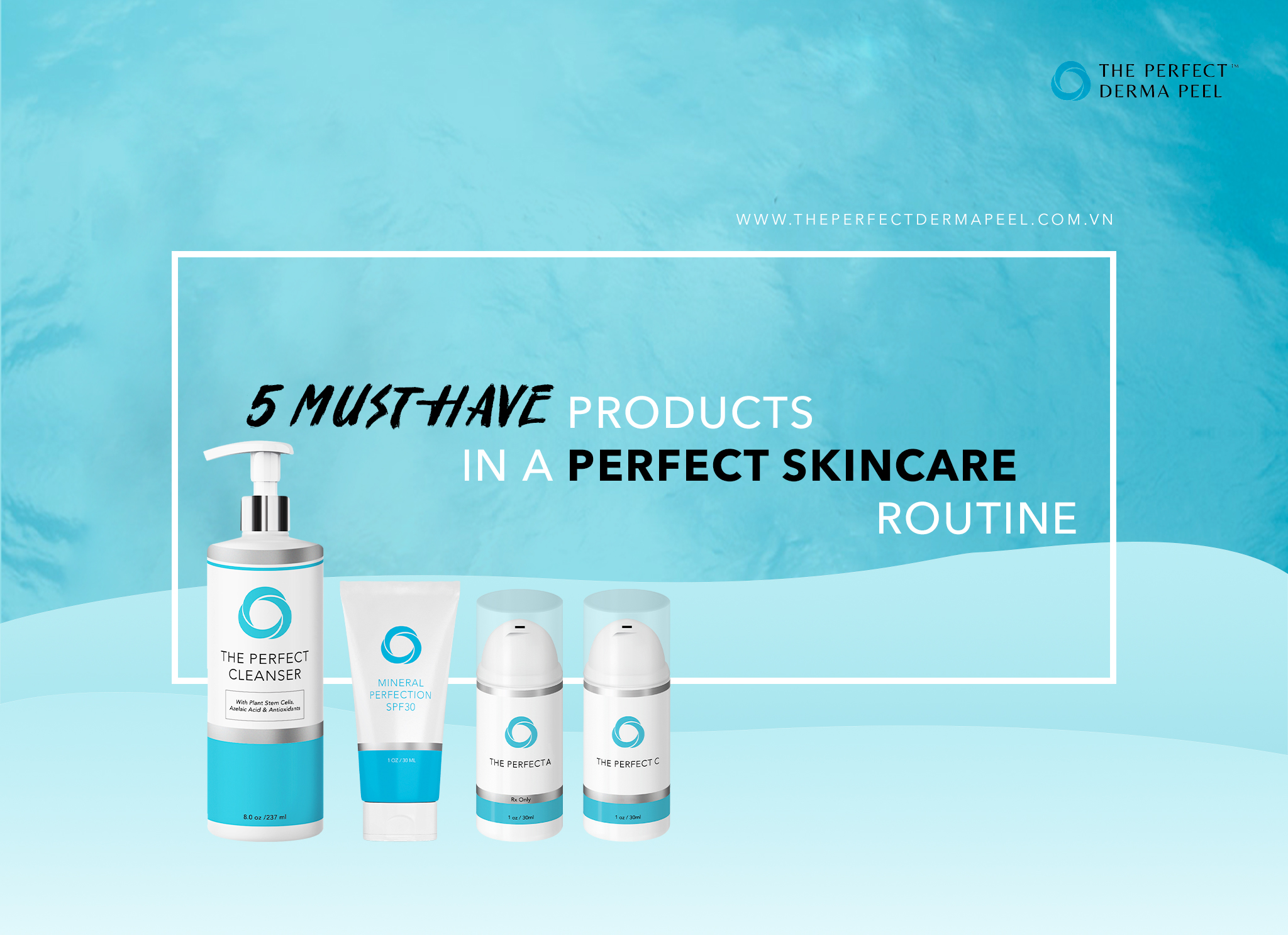 5 sản phẩm must-have để xây dựng một quy trình skincare hoàn hảo