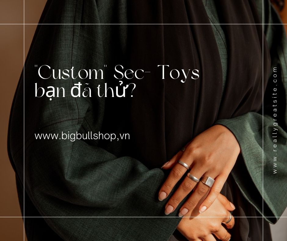 Custom Sec - Toys bạn đã thử ?