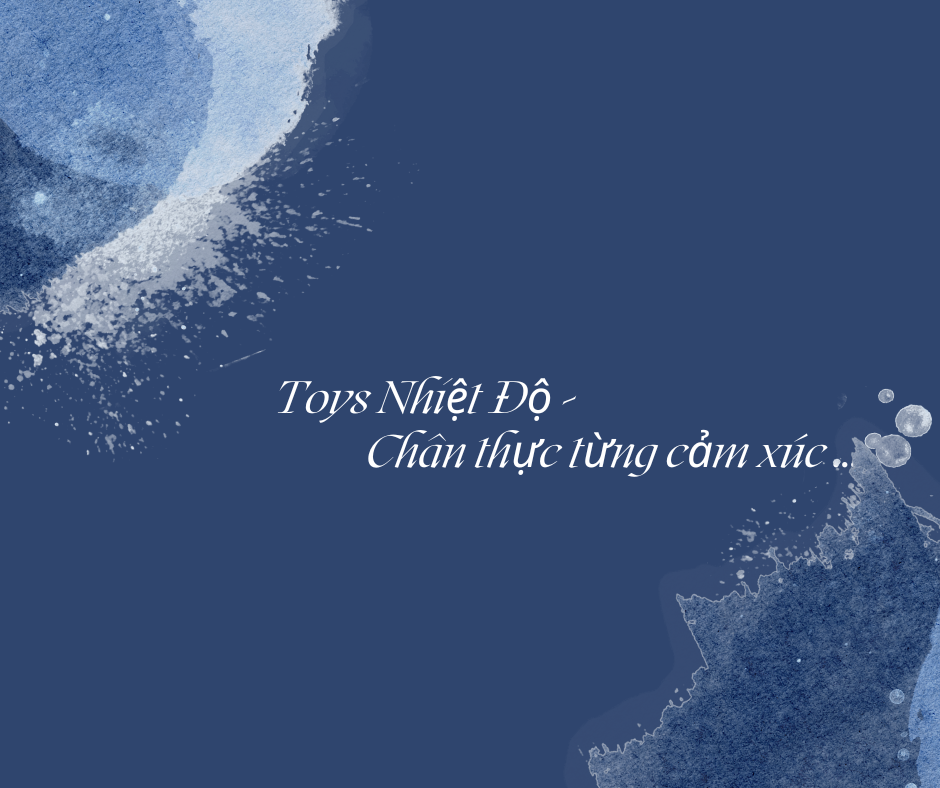 Toys Nhiệt Độ - Chân thực từng cảm xúc...