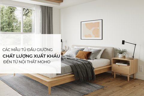 Các mẫu tủ đầu giường gỗ chuẩn xuất khẩu đến từ nội thất MOHO