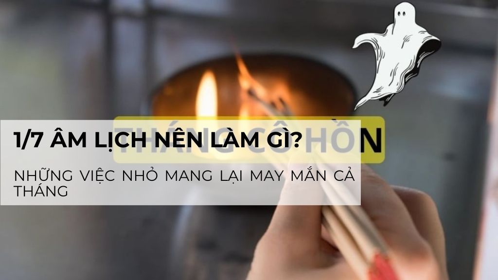 Tháng 7 Âm lịch nên làm gì? Những việc nhỏ mang lại may mắn cả tháng