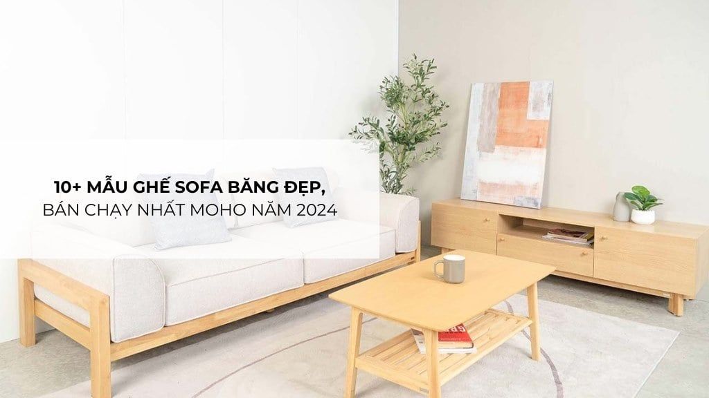 10+ Mẫu ghế sofa băng đẹp, bán chạy nhất MOHO năm 2024