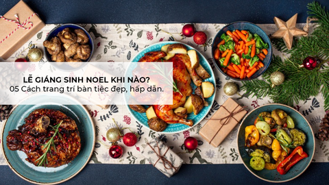 Lễ Giáng sinh Noel khi nào? Cách trang trí bàn tiệc đẹp, hấp dẫn