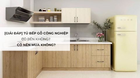 [Giải đáp] Tủ bếp gỗ công nghiệp có bền không? Có nên mua không?