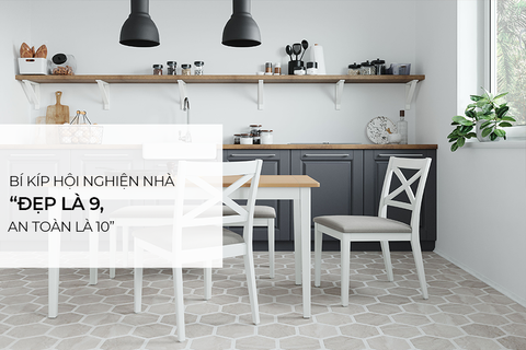 Bí kíp cho hội “nghiện nhà”: Đẹp là 9 nhưng an toàn là 10