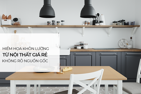 Hiểm họa khôn lường từ nội thất giá rẻ, không rõ nguồn gốc tại thị trường Việt Nam