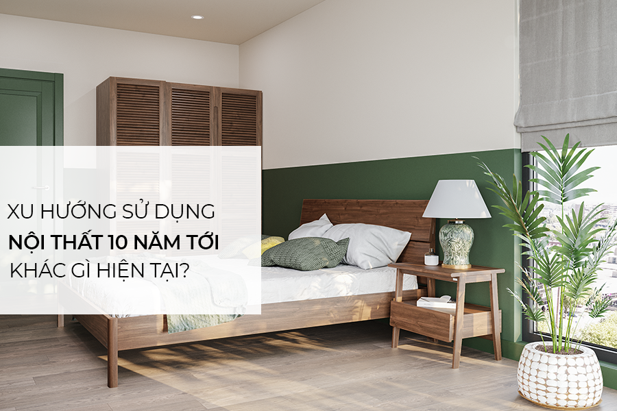 Xu hướng chọn nội thất trong 10 năm tới sẽ khác gì hiện tại?