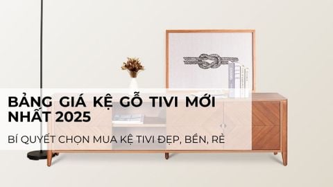 Bảng giá kệ gỗ tivi mới nhất 2025 – Bí quyết chọn kệ tivi đẹp, bền, rẻ