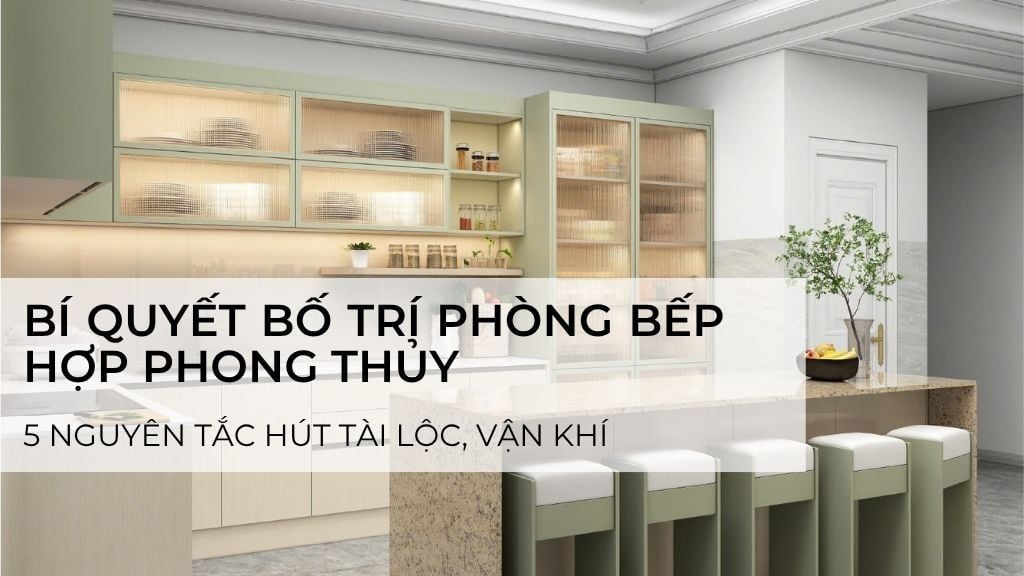 Bí quyết bố trí phòng bếp hợp phong thủy: 5 nguyên tắc hút tài lộc không thể bỏ qua