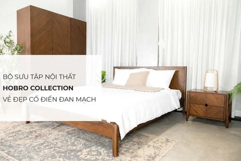 Bộ sưu tập nội thất HOBRO - Vẻ đẹp cổ điển từ Đan Mạch