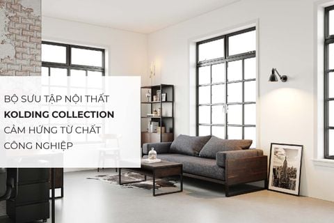 Bộ sưu tập nội thất KOLDING - Cảm hứng từ chất Công Nghiệp