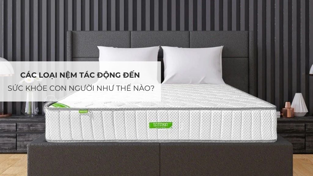 Các Loại Nệm Tác Động Đến Sức Khỏe Con Người Như Thế Nào?