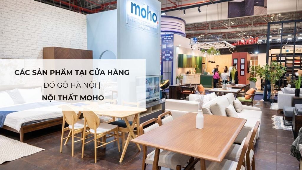 Các sản phẩm tại cửa hàng đồ gỗ Hà Nội của Nội Thất MOHO