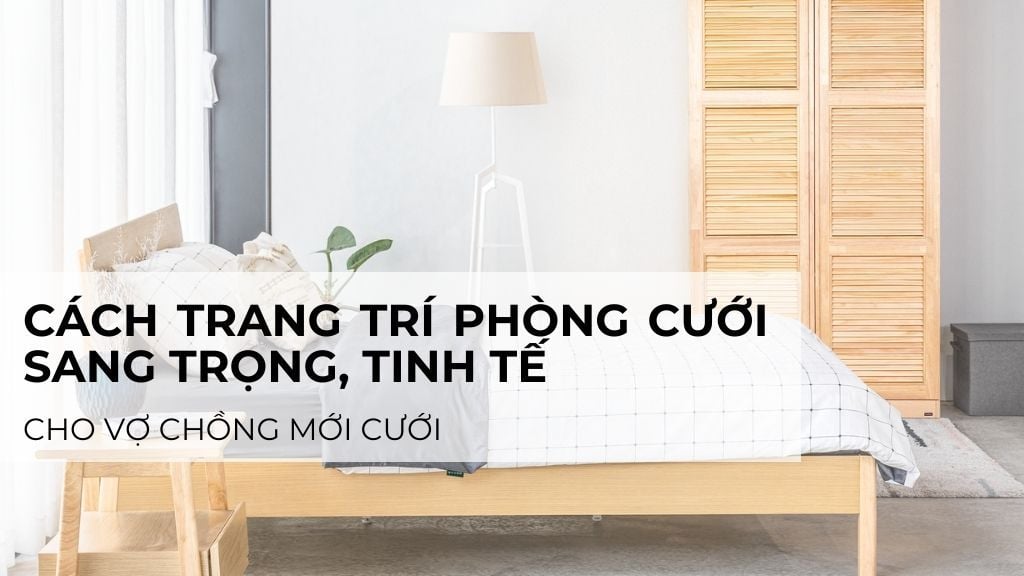 Cách trang trí phòng cưới sang trọng, tinh tế cho vợ chồng mới cưới