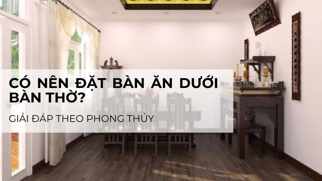 Có Nên Đặt Bàn Ăn Dưới Bàn Thờ? Giải Đáp Theo Phong Thủy