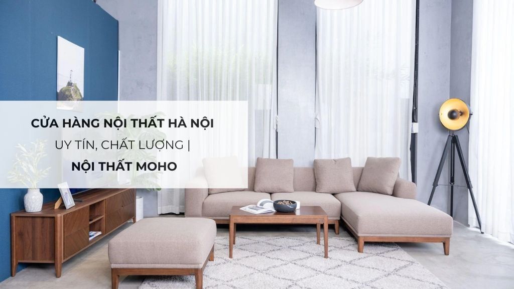 Cửa hàng nội thất Hà Nội uy tín, chất lượng | Nội Thất MOHO