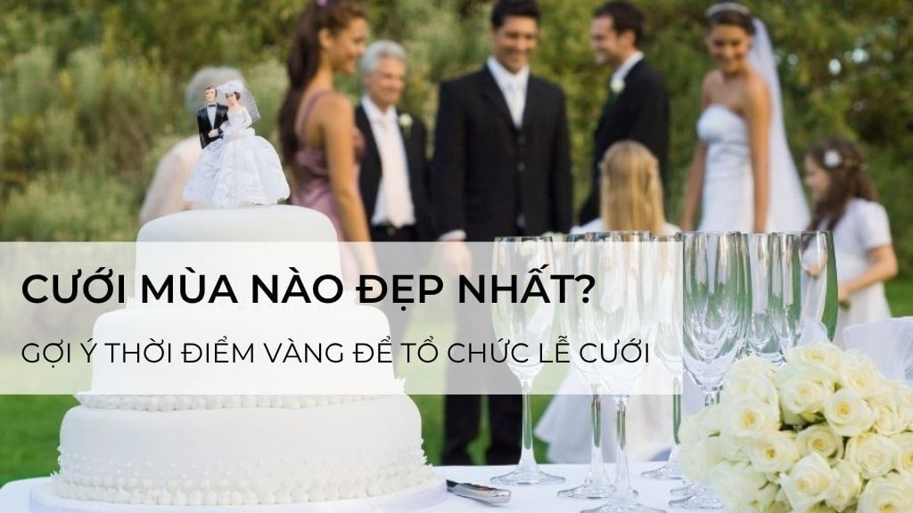 Cưới mùa nào đẹp nhất? Gợi ý thời điểm vàng để tổ chức lễ cưới