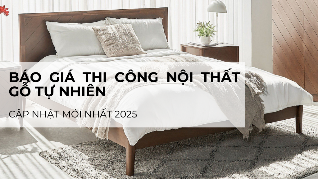 Báo giá thi công nội thất gỗ tự nhiên mới nhất 2025