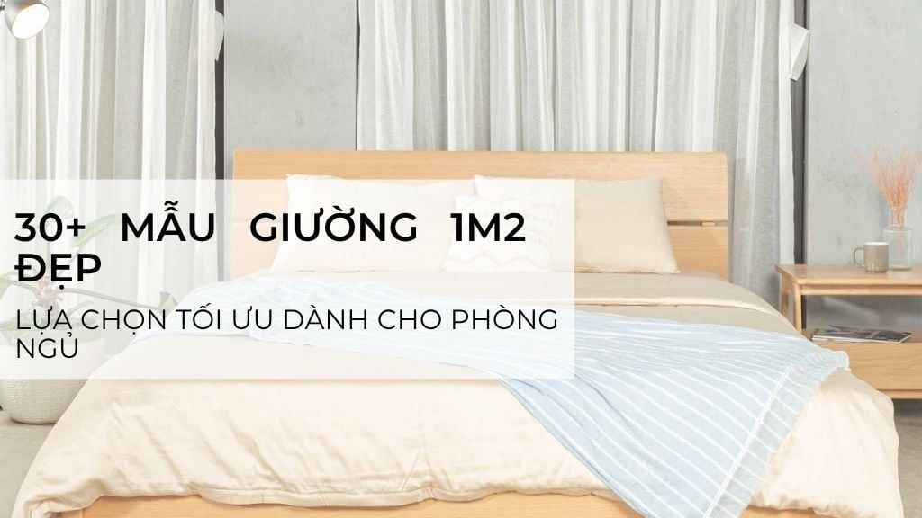 30+ Mẫu Giường 1m2 Đẹp - Lựa Chọn Tối Ưu Dành Cho Phòng Ngủ