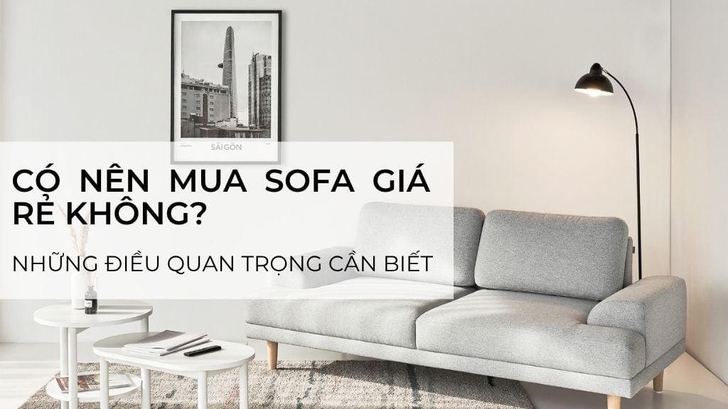 Có nên mua sofa giá rẻ không? Những điều quan trọng cần biết