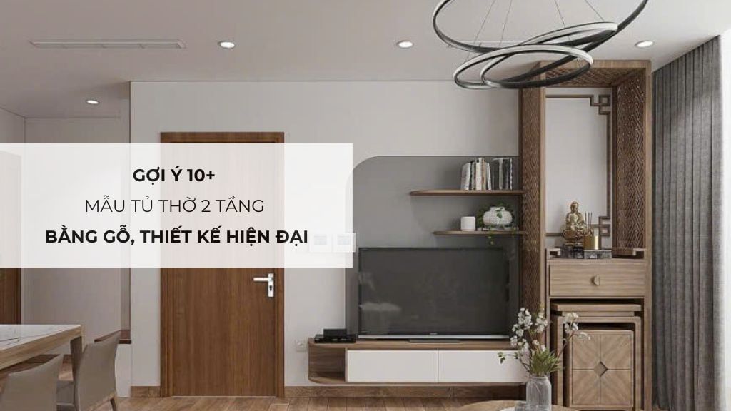 Gợi ý 10+ mẫu tủ thờ 2 tầng bằng gỗ, thiết kế hiện đại