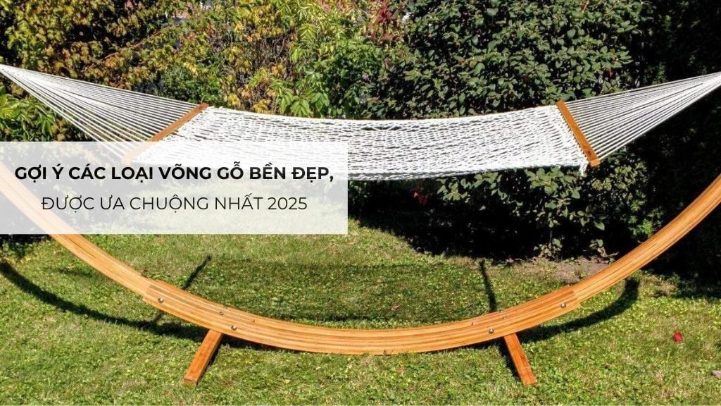 Gợi ý các loại võng gỗ bền đẹp, được ưa chuộng nhất 2025