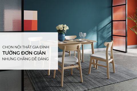 Chọn mua đồ nội thất gỗ cho gia đình: tuy đơn giản nhưng chẳng hề dễ
