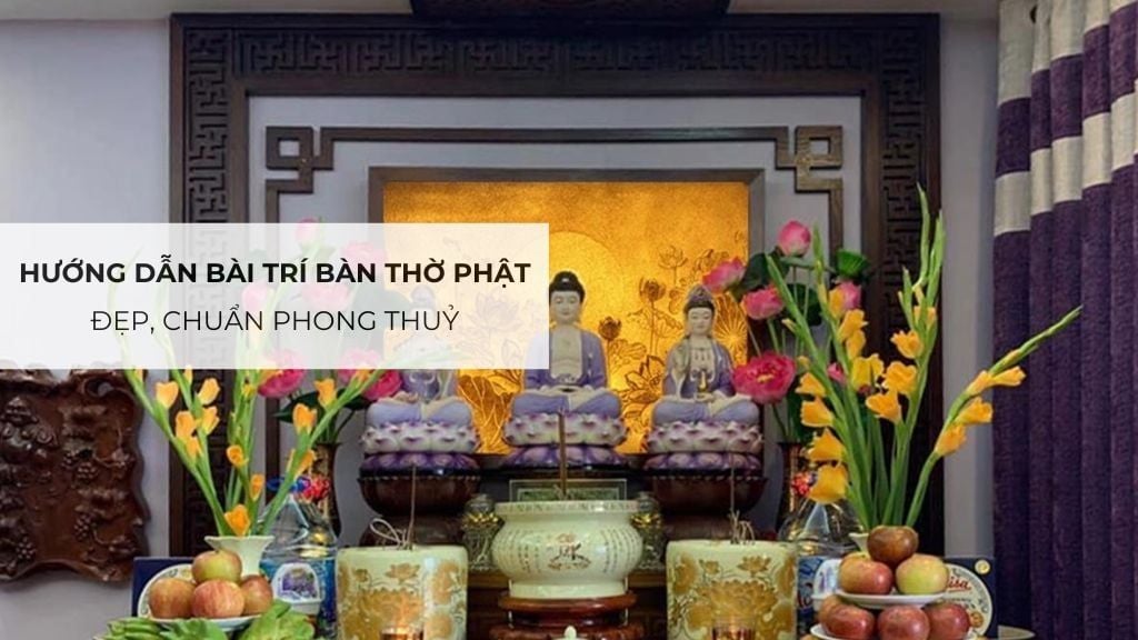 Hướng dẫn bài trí bàn thờ Phật đẹp, chuẩn phong thuỷ