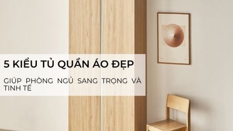 Cách chọn kiểu tủ quần áo đẹp giúp phòng ngủ sang trọng và tinh tế hơn