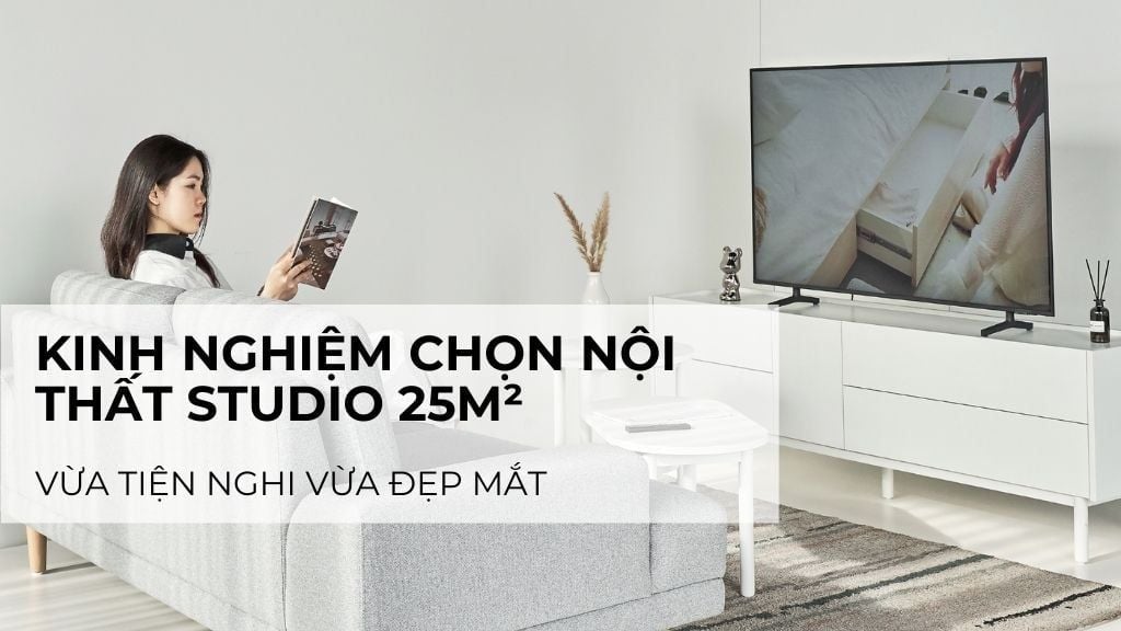 Kinh nghiệm chọn nội thất studio 25m² vừa tiện nghi vừa đẹp mắt