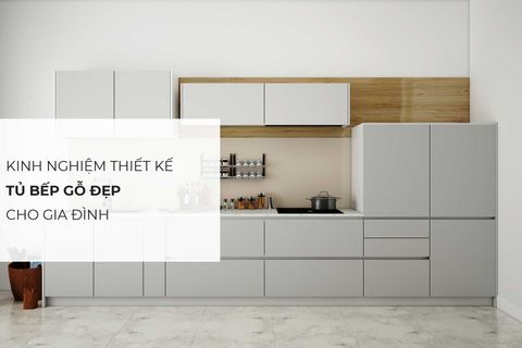 Kinh nghiệm thiết kế tủ bếp gỗ đẹp cho gia đình