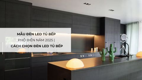 Mẫu đèn led tủ bếp phổ biến năm 2025 | Cách chọn đèn led tủ bếp