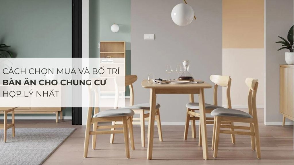 Cách Chọn Mua Và Bố Trì Bàn Ăn Cho Chung Cư Hợp Lý Nhất