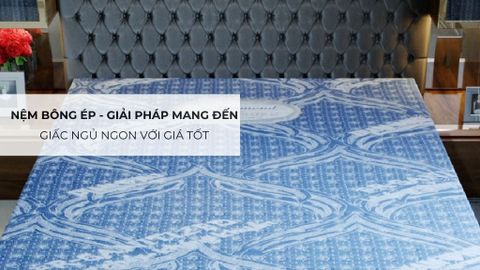 Nệm Bông Ép - Giải Pháp Mang Đến Giấc Ngủ Ngon Với Giá Tốt