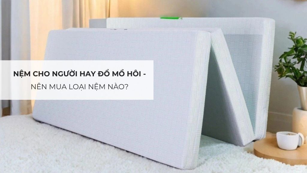 Nệm Cho Người Hay Đổ Mồ Hôi - Nên Mua Loại Nệm Nào?