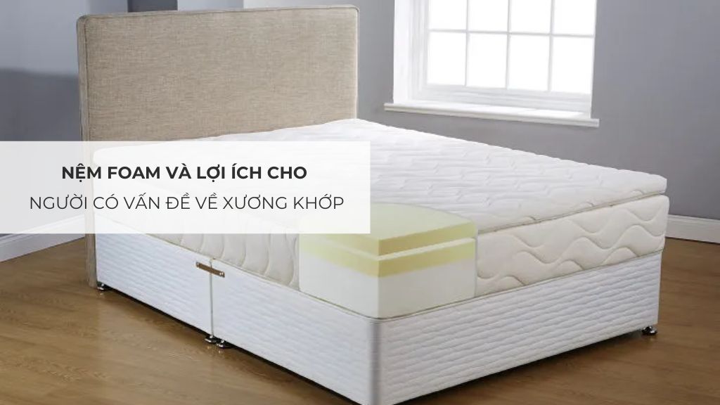 Nệm Foam Và Lợi Ích Cho Người Có Vấn Đề Về Xương Khớp