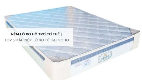 Nệm Lò Xo Hỗ Trợ Cơ Thể | Top 3 Mẫu Nệm Lò Xo Túi Tại MOHO