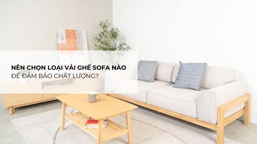 Nên chọn loại vải ghế sofa nào để đảm bảo chất lượng?