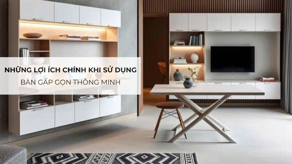 Những lợi ích chính khi sử dụng bàn gấp gọn thông minh