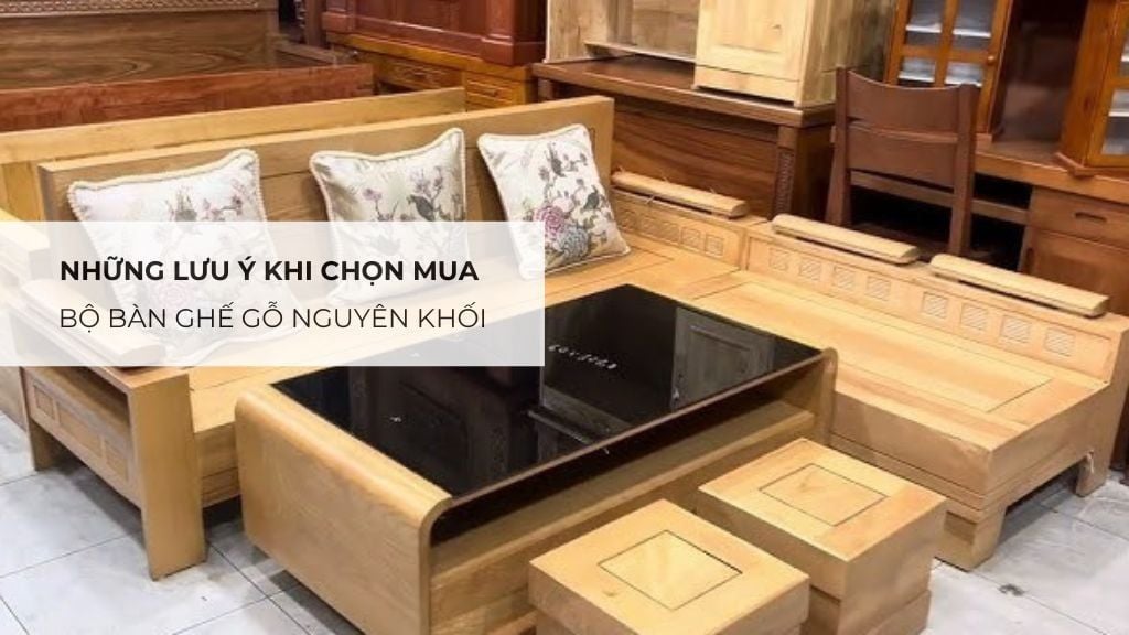 Những lưu ý khi chọn mua bộ bàn ghế gỗ nguyên khối